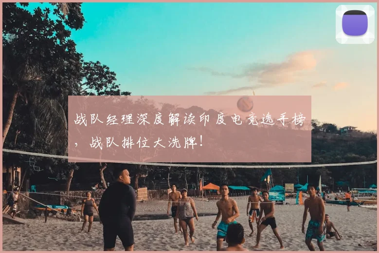 战队经理深度解读印度电竞选手榜，战队排位大洗牌！