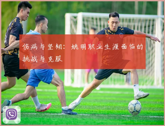 伤病与坚韧：姚明职业生涯面临的挑战与克服