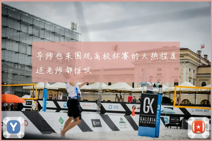 导师也来围观高校杯赛的火热程度连老师都惊叹