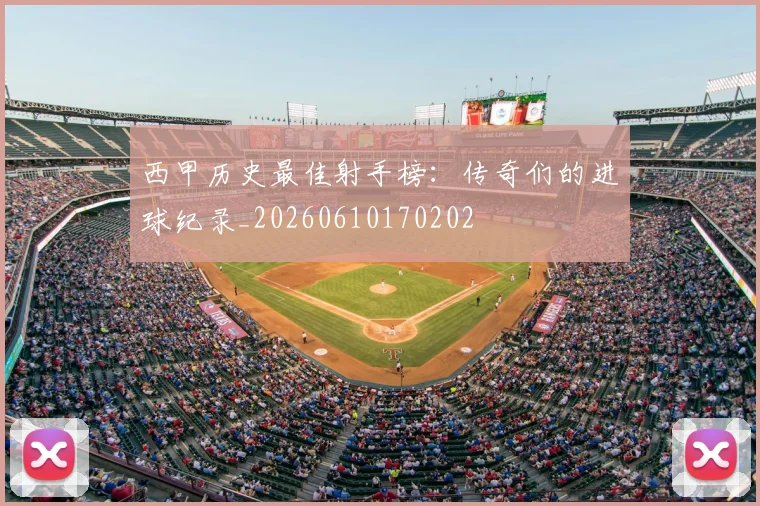 西甲历史最佳射手榜:传奇们的进球纪录_20260610170202