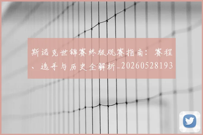 斯诺克世锦赛终极观赛指南：赛程、选手与历史全解析_20260528193056