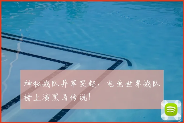 神秘战队异军突起，电竞世界战队榜上演黑马传说！