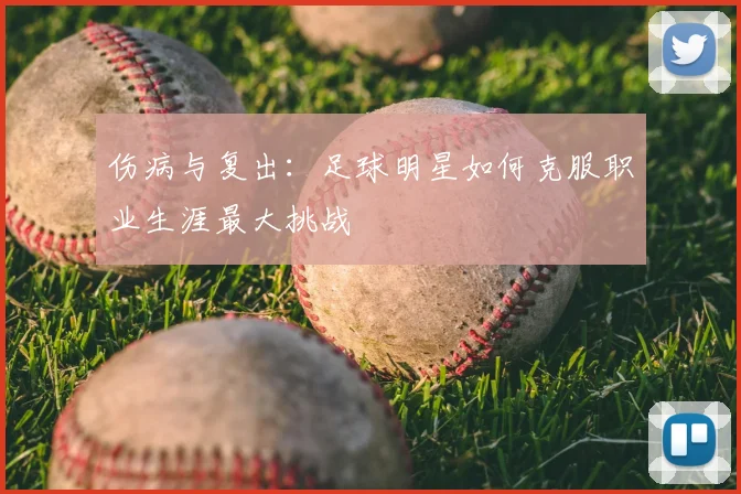 伤病与复出：足球明星如何克服职业生涯最大挑战